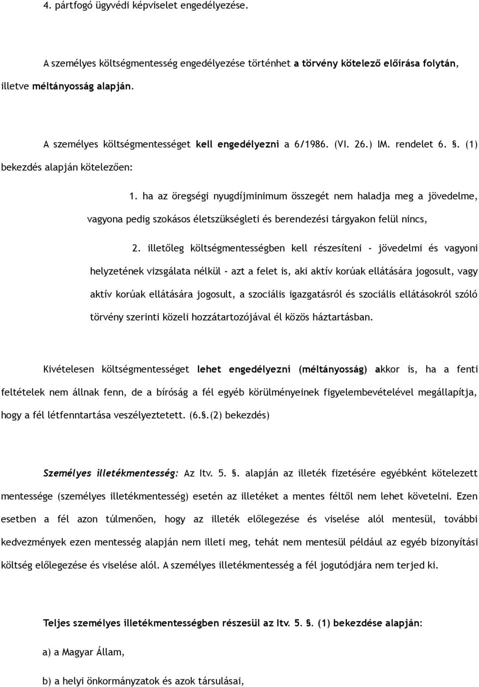 ha az öregségi nyugdíjminimum összegét nem haladja meg a jövedelme, vagyona pedig szokásos életszükségleti és berendezési tárgyakon felül nincs, 2.