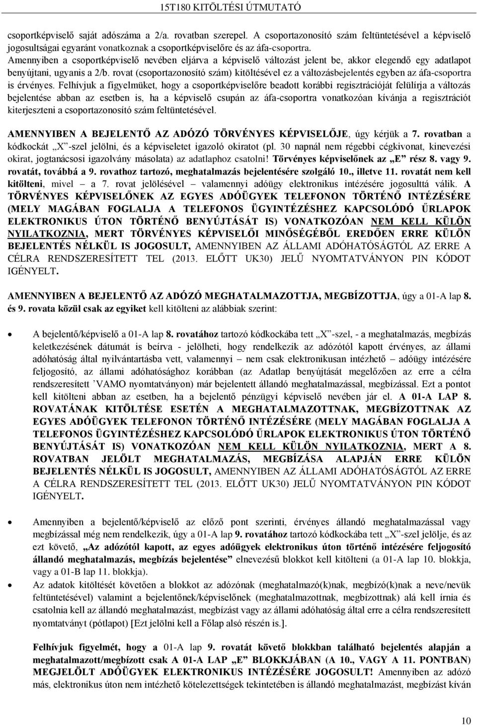 rovat (csoportazonosító szám) kitöltésével ez a változásbejelentés egyben az áfa-csoportra is érvényes.