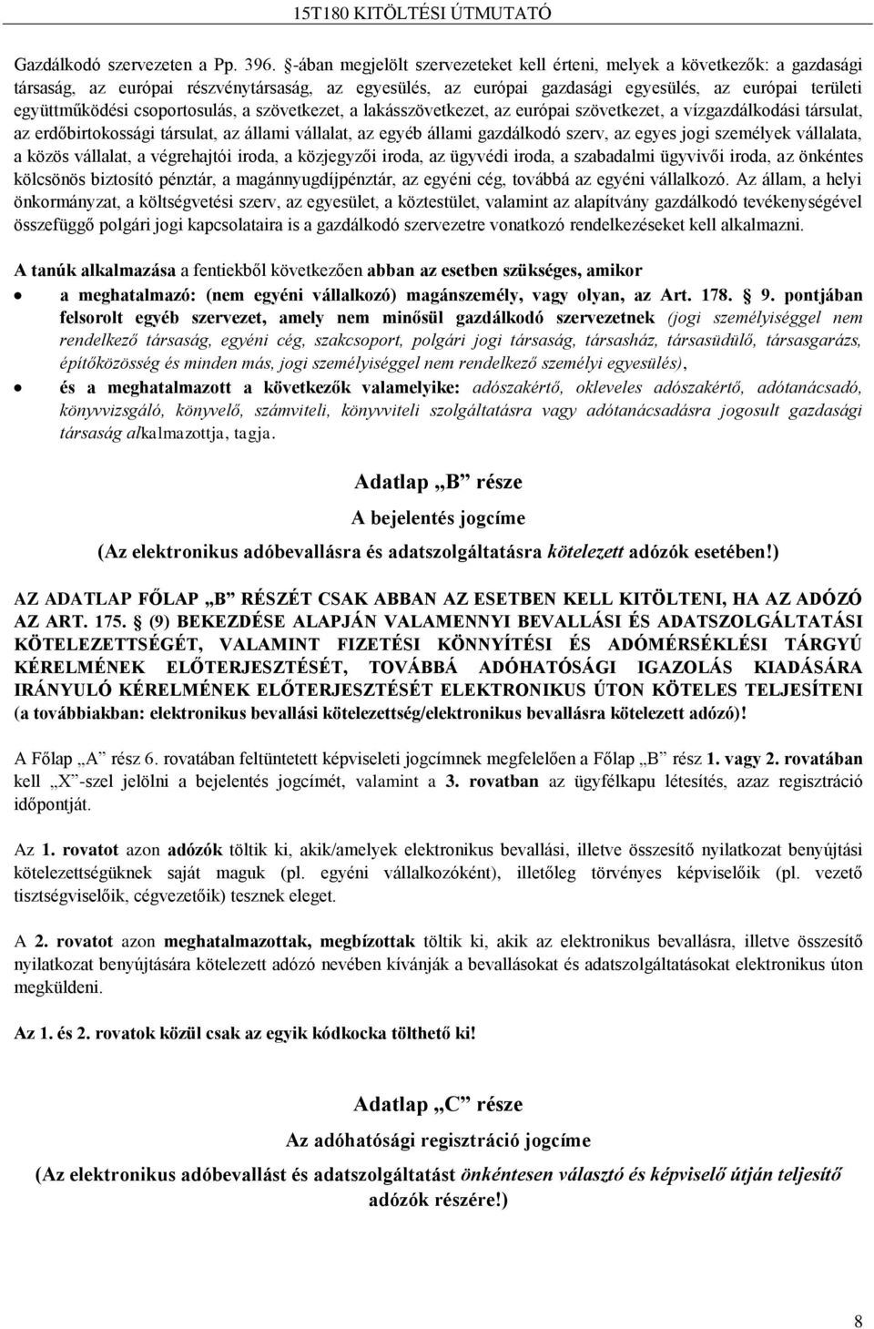 csoportosulás, a szövetkezet, a lakásszövetkezet, az európai szövetkezet, a vízgazdálkodási társulat, az erdőbirtokossági társulat, az állami vállalat, az egyéb állami gazdálkodó szerv, az egyes jogi