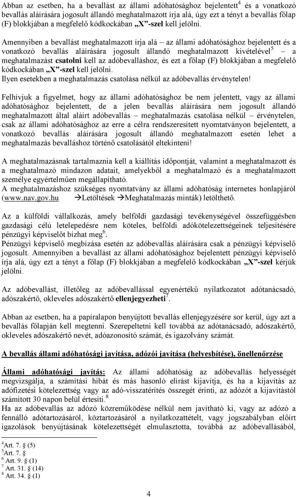 Amennyiben a bevallást meghatalmazott írja alá az állami adóhatósághoz bejelentett és a vonatkozó bevallás aláírására jogosult állandó meghatalmazott kivételével 5 a meghatalmazást csatolni kell az