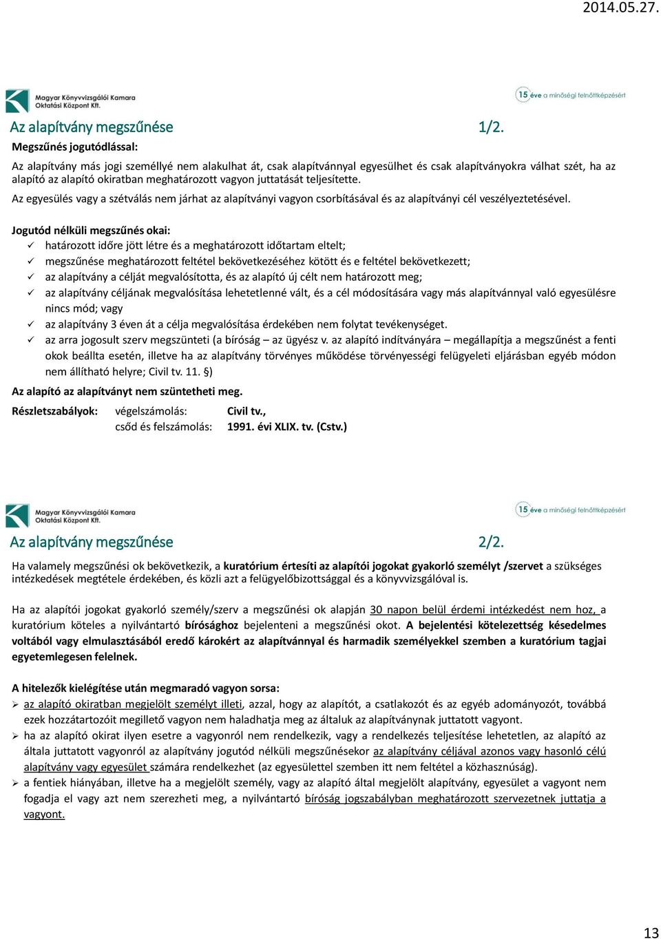 juttatását teljesítette. Az egyesülés vagy a szétválás nem járhat az alapítványi vagyon csorbításával és az alapítványi cél veszélyeztetésével.