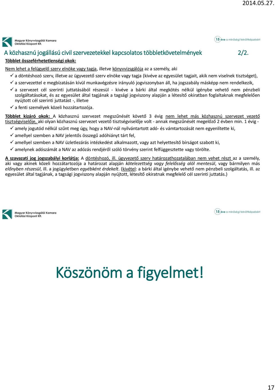 egyesület tagjait, akik nem viselnek tisztséget), a szervezettel e megbízatásán kívül munkavégzésre irányuló jogviszonyban áll, ha jogszabály másképp nem rendelkezik, a szervezet cél szerinti