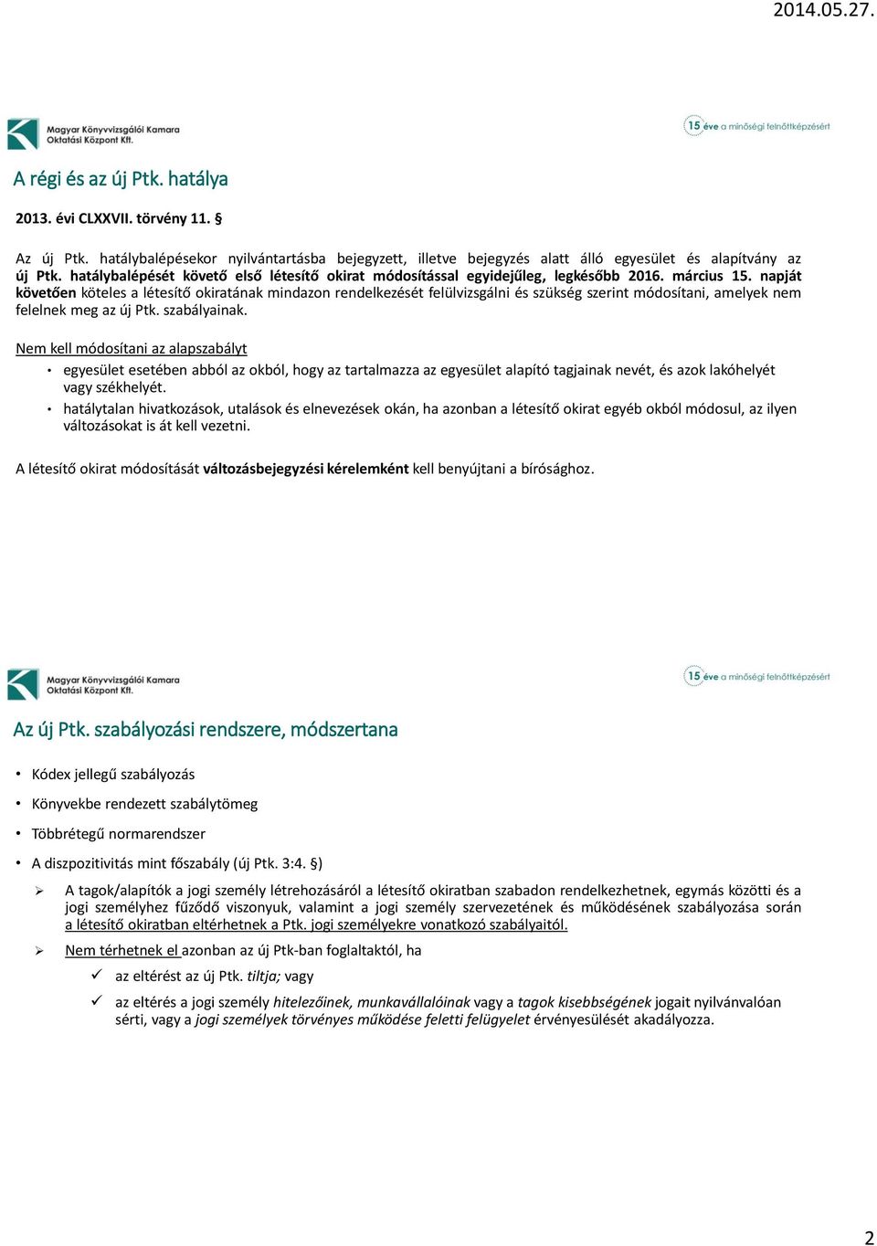 napját követően köteles a létesítő okiratának mindazon rendelkezését felülvizsgálni és szükség szerint módosítani, amelyek nem felelnek meg az új Ptk. szabályainak.