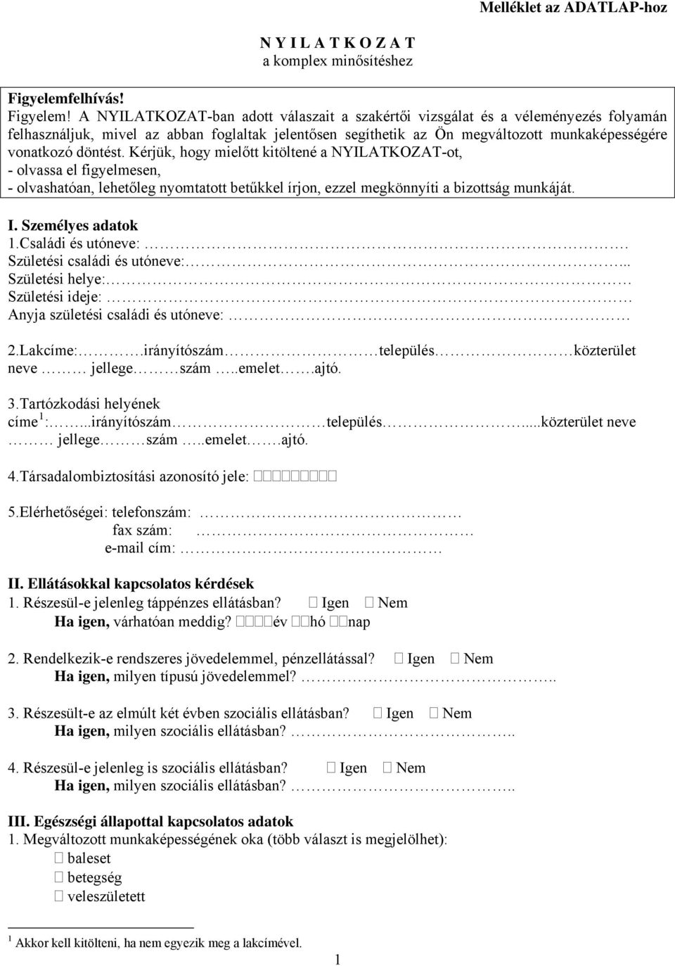 A NYILATKOZAT-ban adott válaszait a szakértői vizsgálat és a véleményezés folyamán felhasználjuk, mivel az abban foglaltak jelentősen segíthetik az Ön megváltozott munkaképességére vonatkozó döntést.