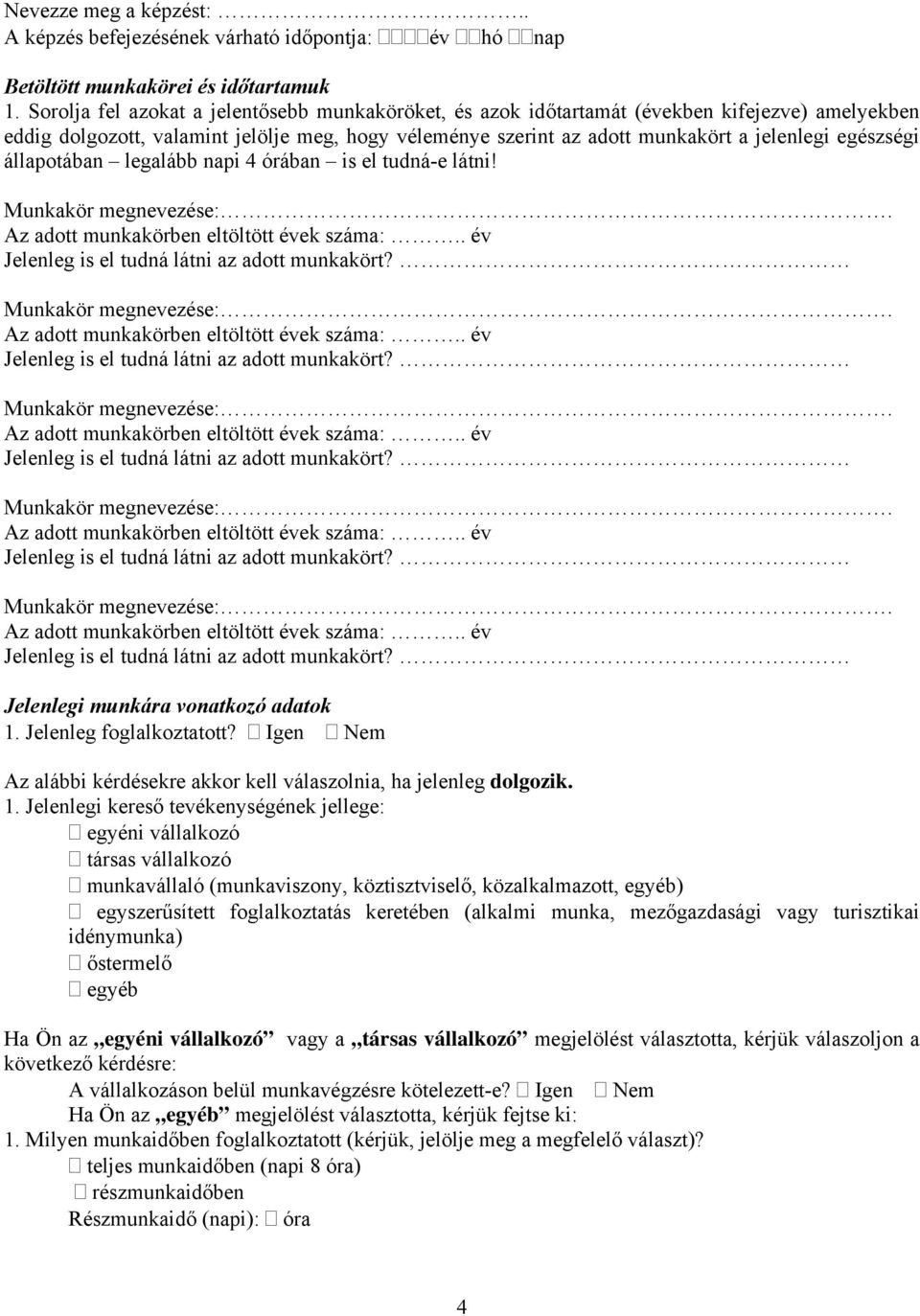 egészségi állapotában legalább napi 4 órában is el tudná-e látni! Jelenlegi munkára vonatkozó adatok 1. Jelenleg foglalkoztatott?