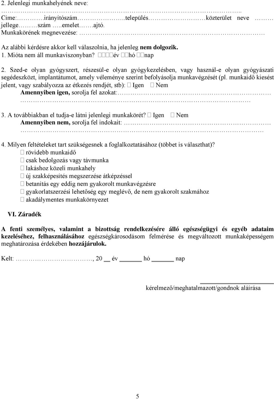 Szed-e olyan gyógyszert, részesül-e olyan gyógykezelésben, vagy használ-e olyan gyógyászati segédeszközt, implantátumot, amely véleménye szerint befolyásolja munkavégzését (pl.