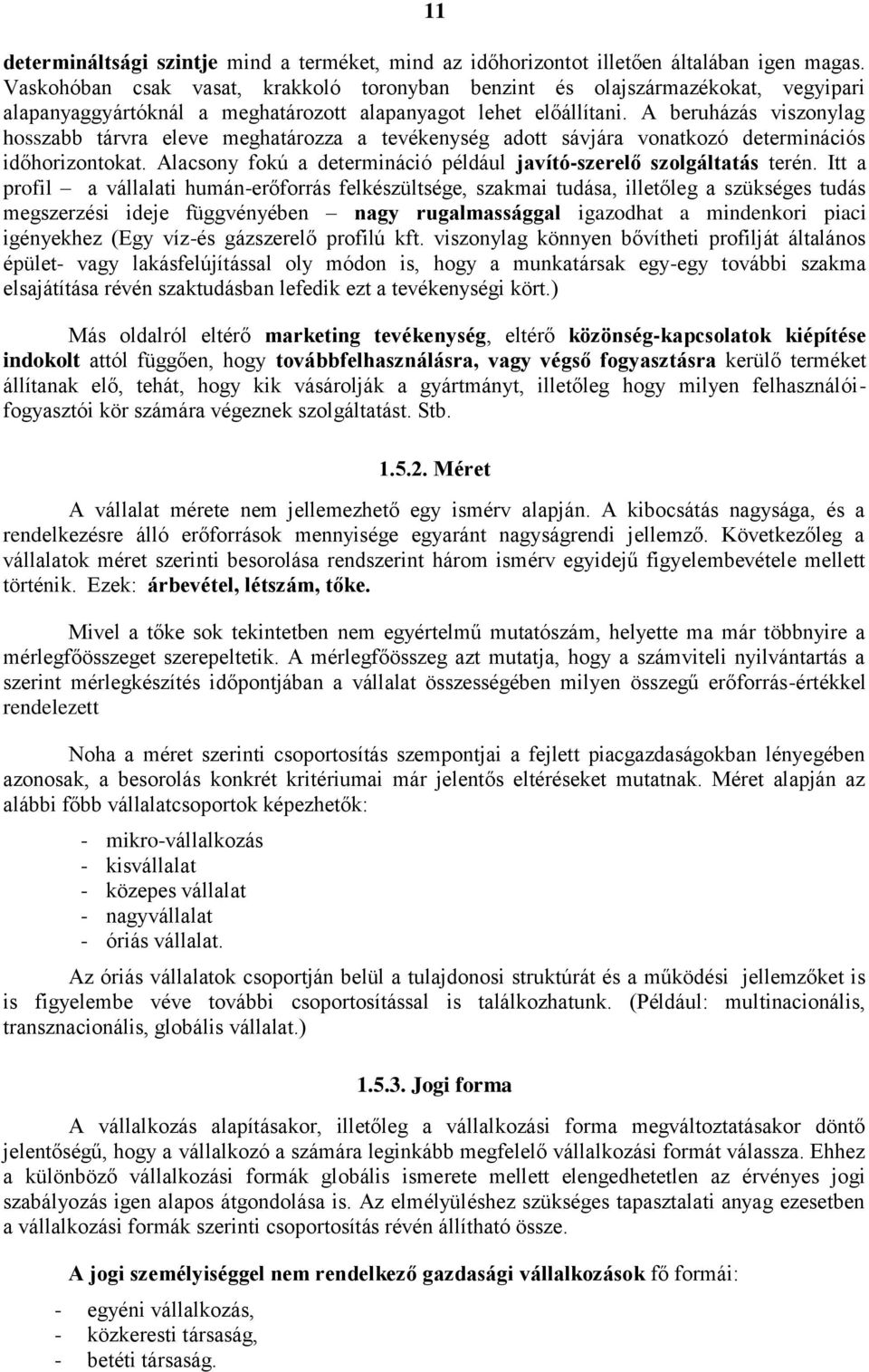 A beruházás viszonylag hosszabb tárvra eleve meghatározza a tevékenység adott sávjára vonatkozó determinációs időhorizontokat. Alacsony fokú a determináció például javító-szerelő szolgáltatás terén.