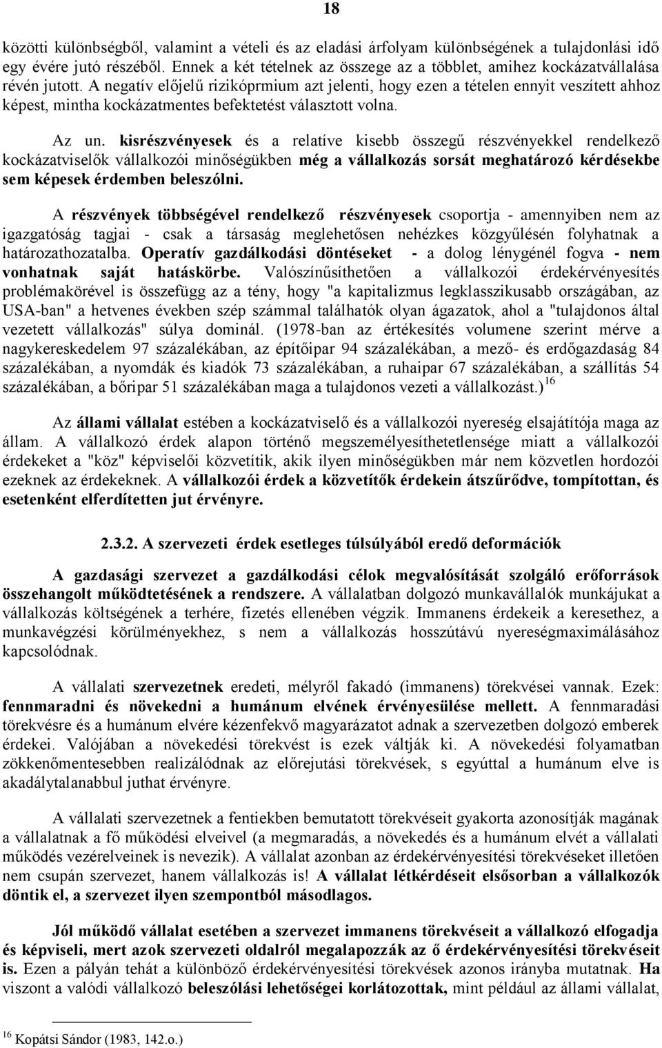 A negatív előjelű rizikóprmium azt jelenti, hogy ezen a tételen ennyit veszített ahhoz képest, mintha kockázatmentes befektetést választott volna. Az un.