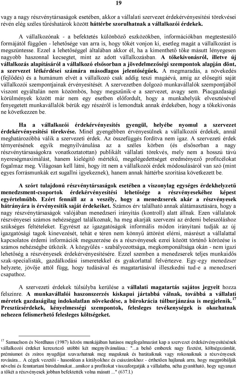 Ezzel a lehetőséggel általában akkor él, ha a kimenthető tőke másutt lényegesen nagyobb haszonnal kecsegtet, mint az adott vállalkozásban.