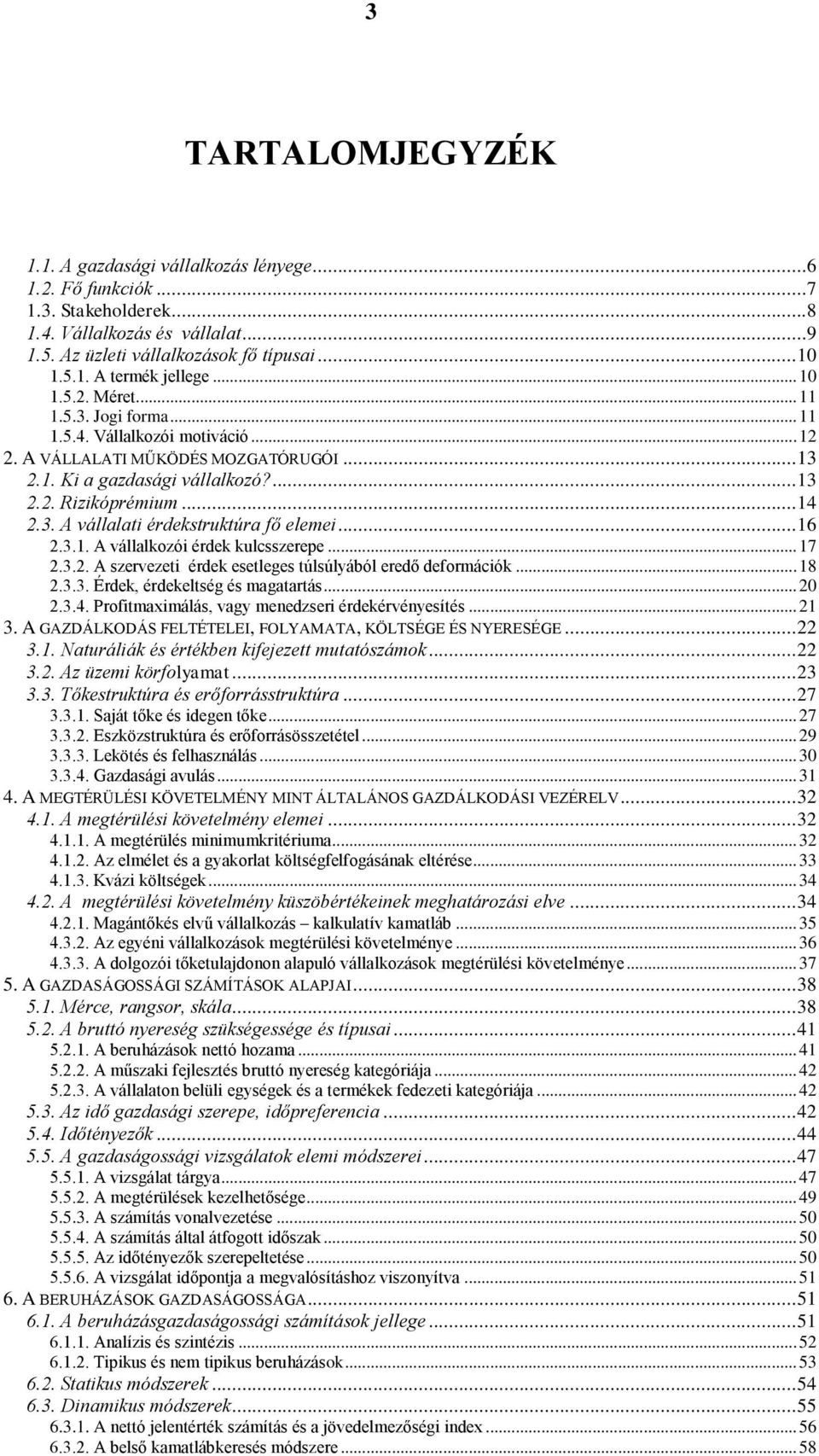 .. 16 2.3.1. A vállalkozói érdek kulcsszerepe... 17 2.3.2. A szervezeti érdek esetleges túlsúlyából eredő deformációk... 18 2.3.3. Érdek, érdekeltség és magatartás... 20 2.3.4.