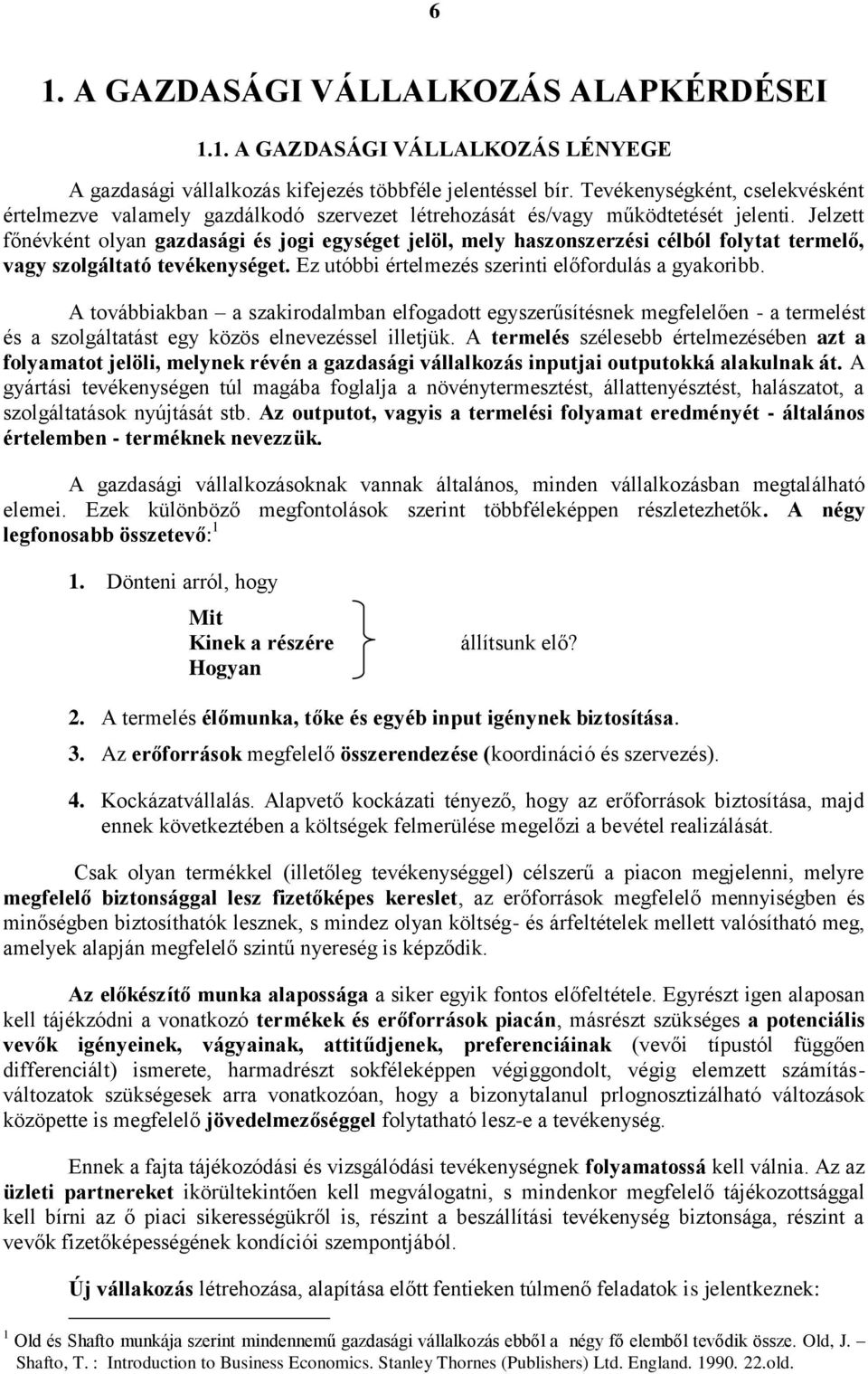 Jelzett főnévként olyan gazdasági és jogi egységet jelöl, mely haszonszerzési célból folytat termelő, vagy szolgáltató tevékenységet. Ez utóbbi értelmezés szerinti előfordulás a gyakoribb.