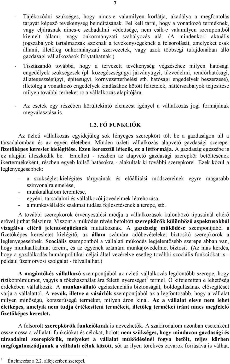 (A mindenkori aktuális jogszabályok tartalmazzák azoknak a tevékenységeknek a felsorolását, amelyeket csak állami, illetőleg önkormányzati szervezetek, vagy azok többségi tulajdonában álló gazdasági