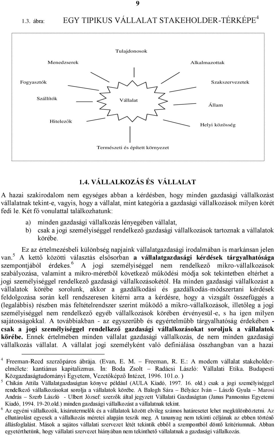 4. VÁLLALKOZÁS ÉS VÁLLALAT A hazai szakirodalom nem egységes abban a kérdésben, hogy minden gazdasági vállalkozást vállalatnak tekint-e, vagyis, hogy a vállalat, mint kategória a gazdasági