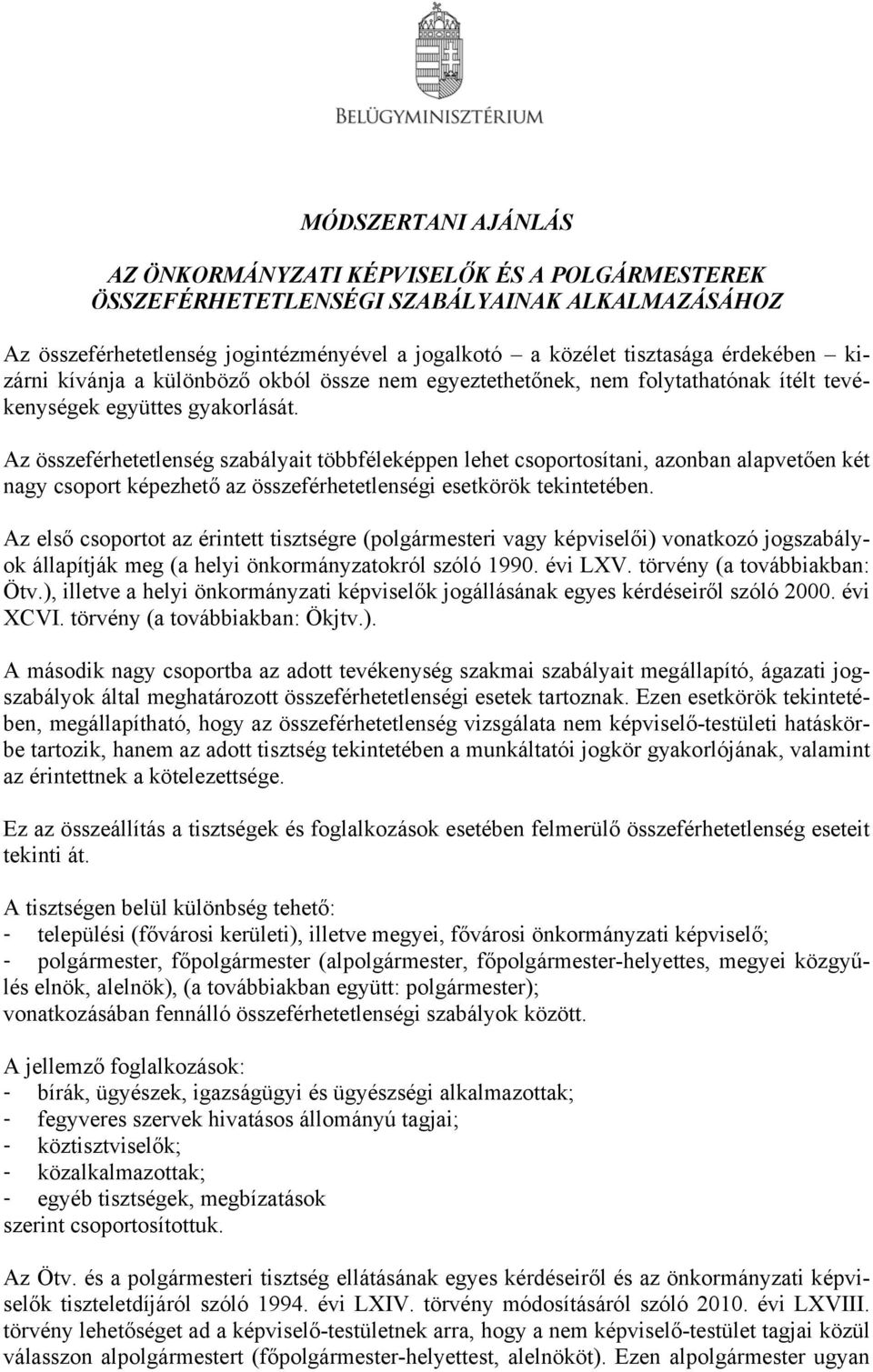 Az összeférhetetlenség szabályait többféleképpen lehet csoportosítani, azonban alapvetően két nagy csoport képezhető az összeférhetetlenségi esetkörök tekintetében.