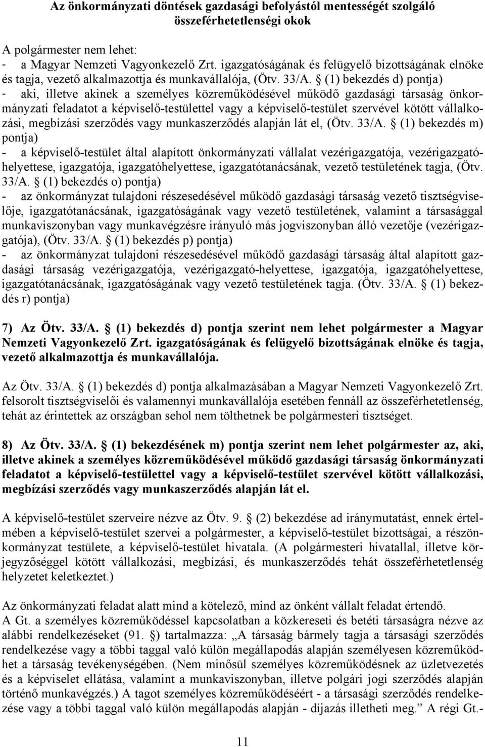 (1) bekezdés d) pontja) - aki, illetve akinek a személyes közreműködésével működő gazdasági társaság önkormányzati feladatot a képviselő-testülettel vagy a képviselő-testület szervével kötött