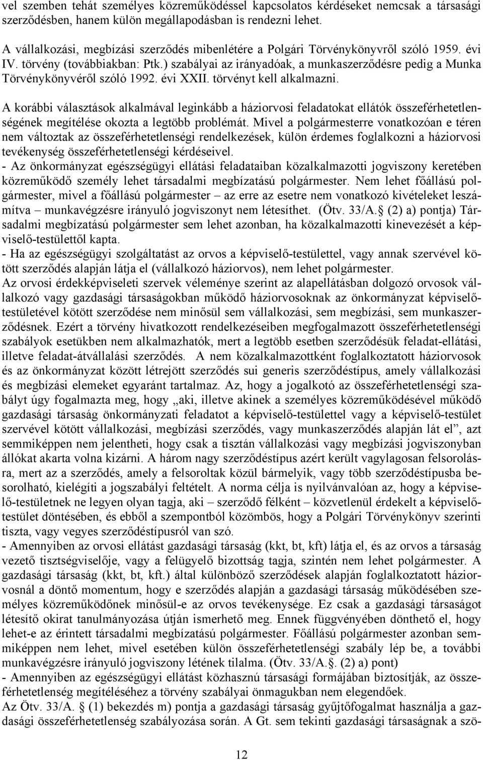 ) szabályai az irányadóak, a munkaszerződésre pedig a Munka Törvénykönyvéről szóló 1992. évi XXII. törvényt kell alkalmazni.