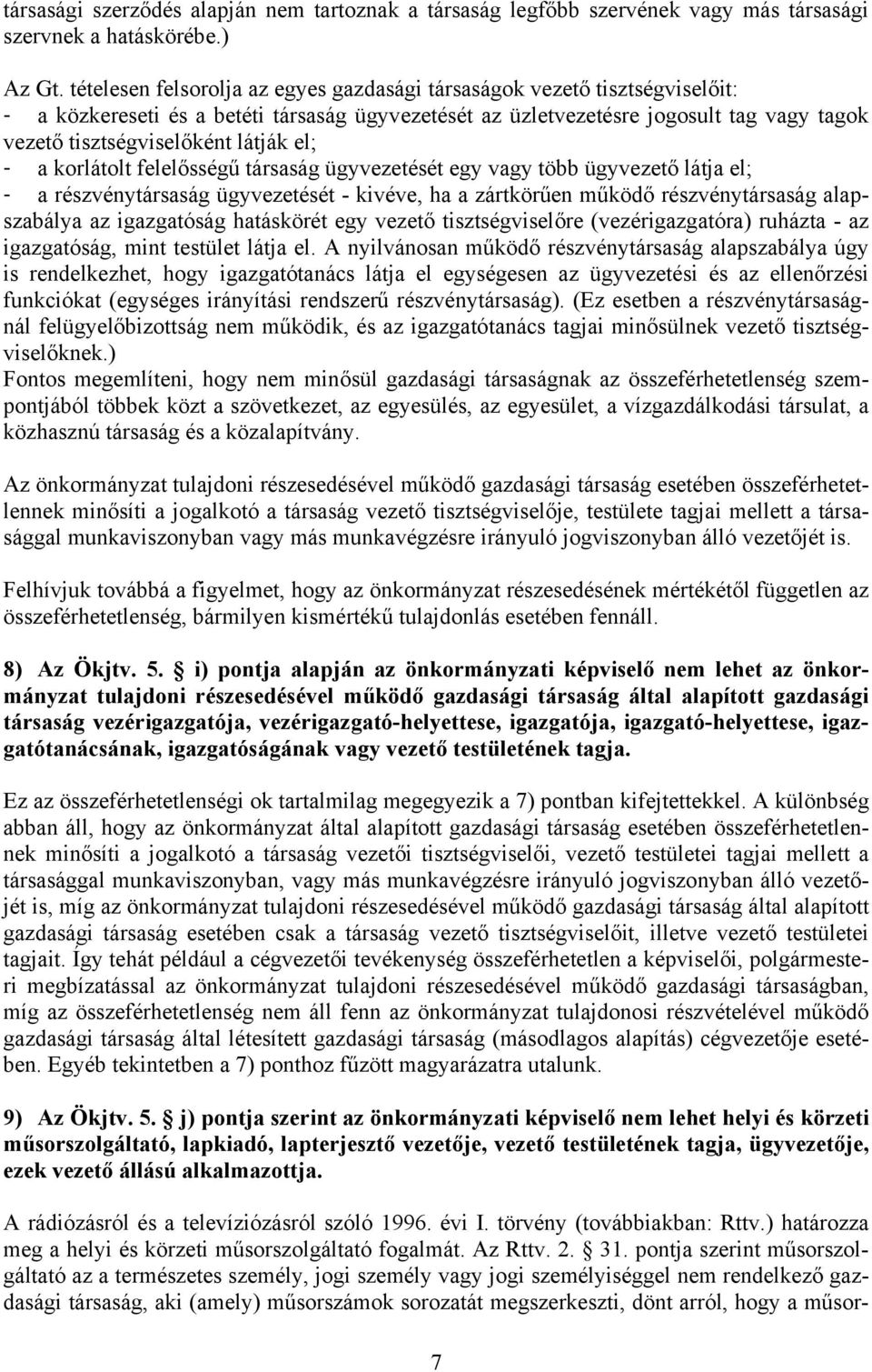 látják el; - a korlátolt felelősségű társaság ügyvezetését egy vagy több ügyvezető látja el; - a részvénytársaság ügyvezetését - kivéve, ha a zártkörűen működő részvénytársaság alapszabálya az