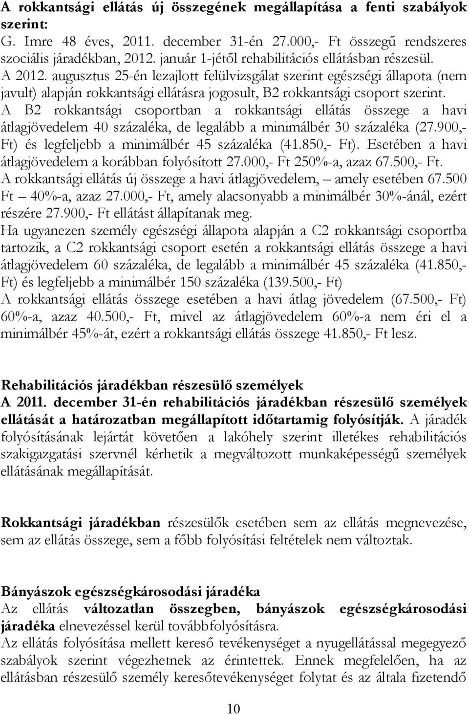 augusztus 25-én lezajlott felülvizsgálat szerint egészségi állapota (nem javult) alapján rokkantsági ellátásra jogosult, B2 rokkantsági csoport szerint.