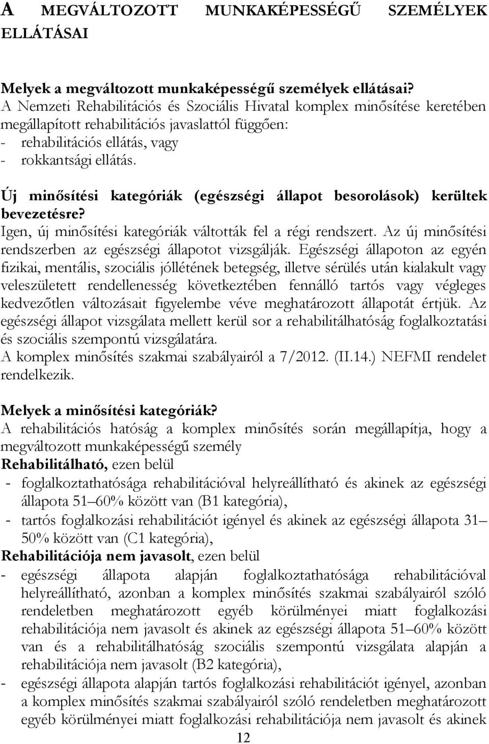 Új minősítési kategóriák (egészségi állapot besorolások) kerültek bevezetésre? Igen, új minősítési kategóriák váltották fel a régi rendszert.