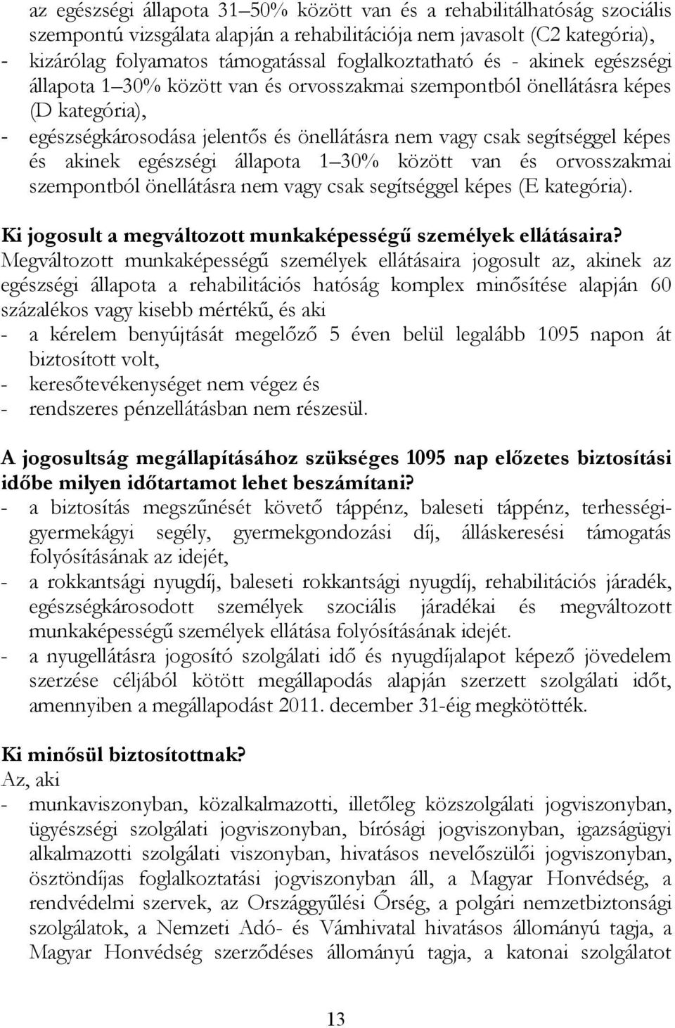 képes és akinek egészségi állapota 1 30% között van és orvosszakmai szempontból önellátásra nem vagy csak segítséggel képes (E kategória).