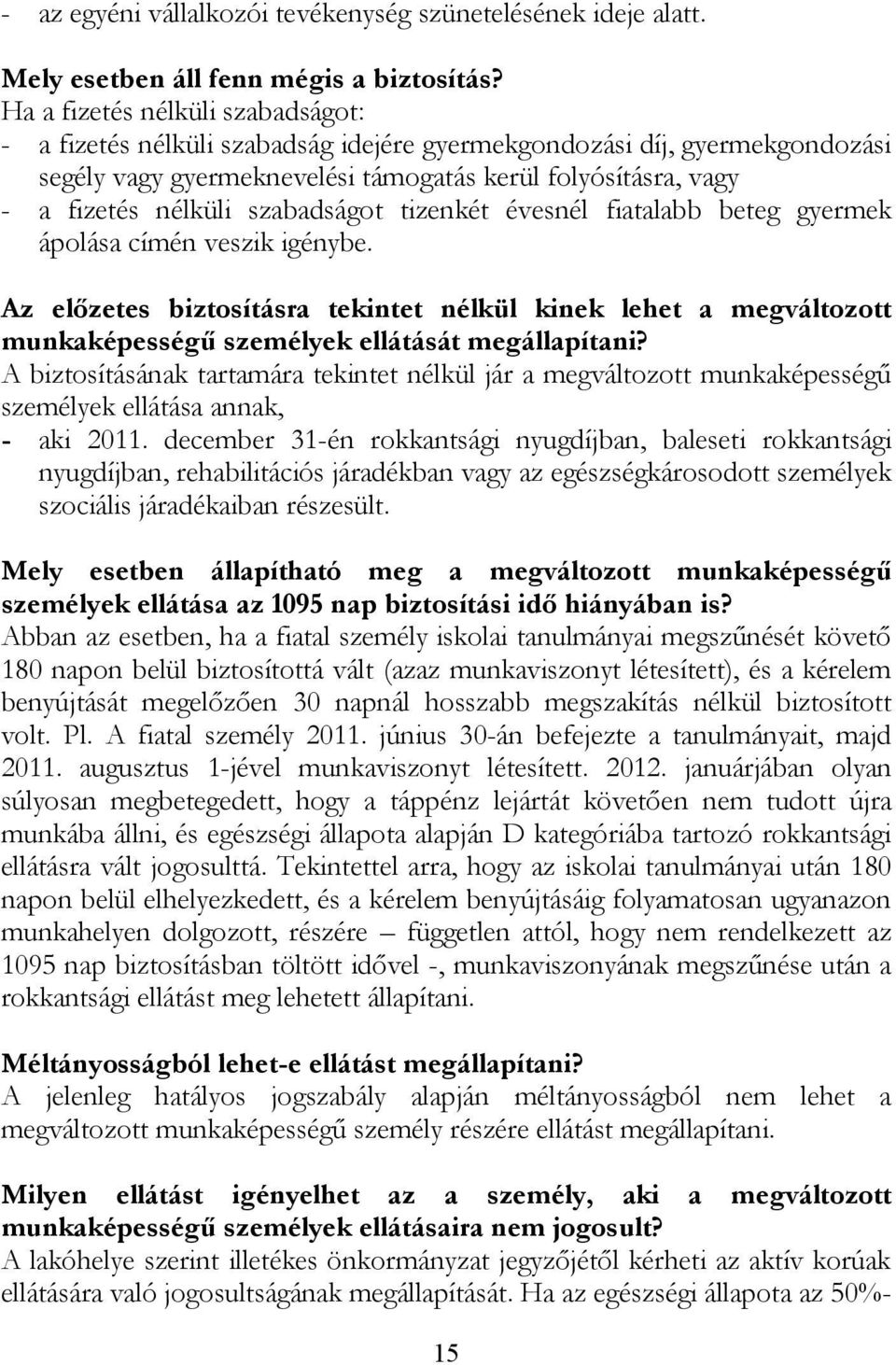 szabadságot tizenkét évesnél fiatalabb beteg gyermek ápolása címén veszik igénybe. Az előzetes biztosításra tekintet nélkül kinek lehet a megváltozott munkaképességű személyek ellátását megállapítani?