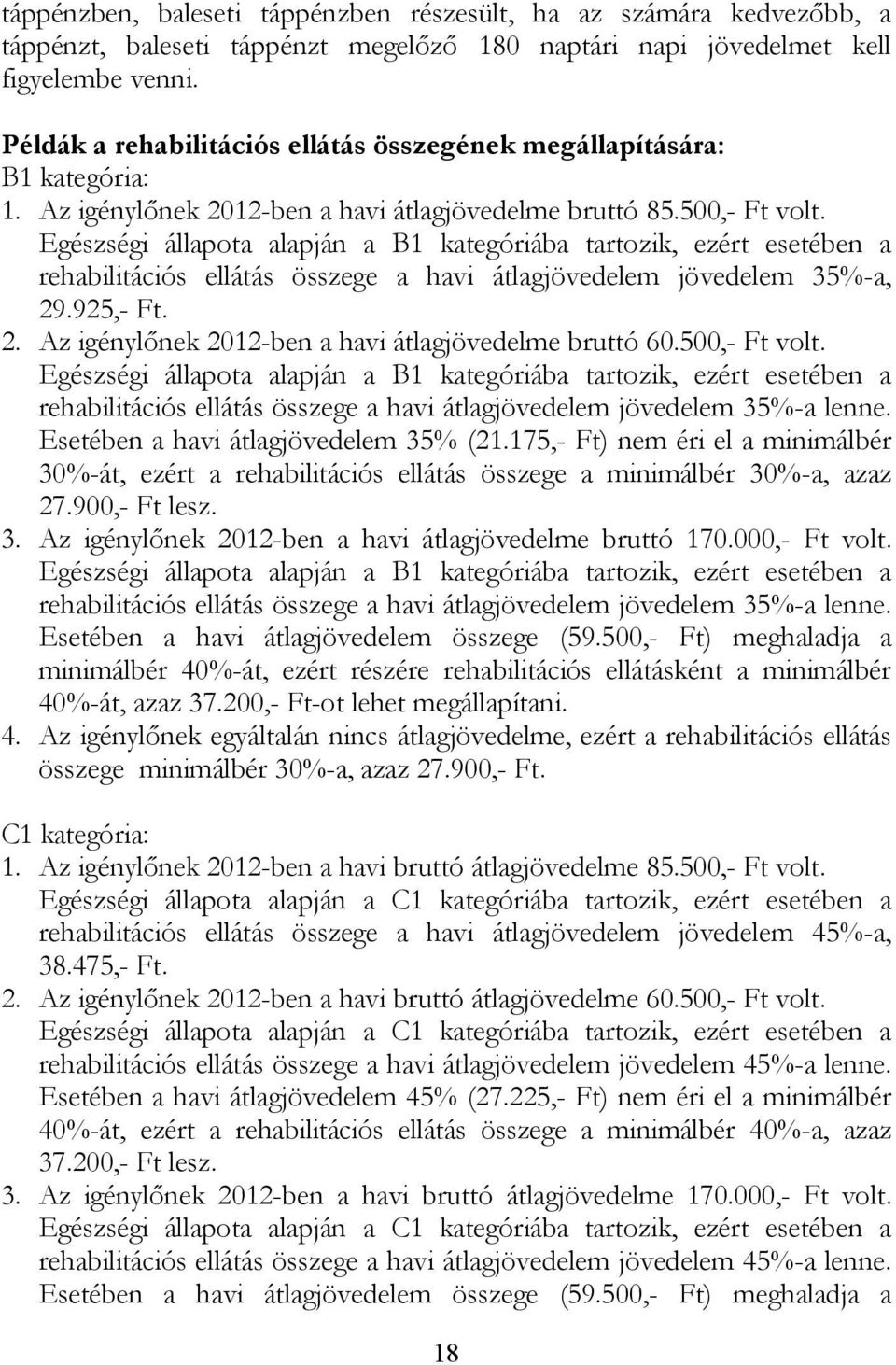 Egészségi állapota alapján a B1 kategóriába tartozik, ezért esetében a rehabilitációs ellátás összege a havi átlagjövedelem jövedelem 35%-a, 29.925,- Ft. 2. Az igénylőnek 2012-ben a havi átlagjövedelme bruttó 60.