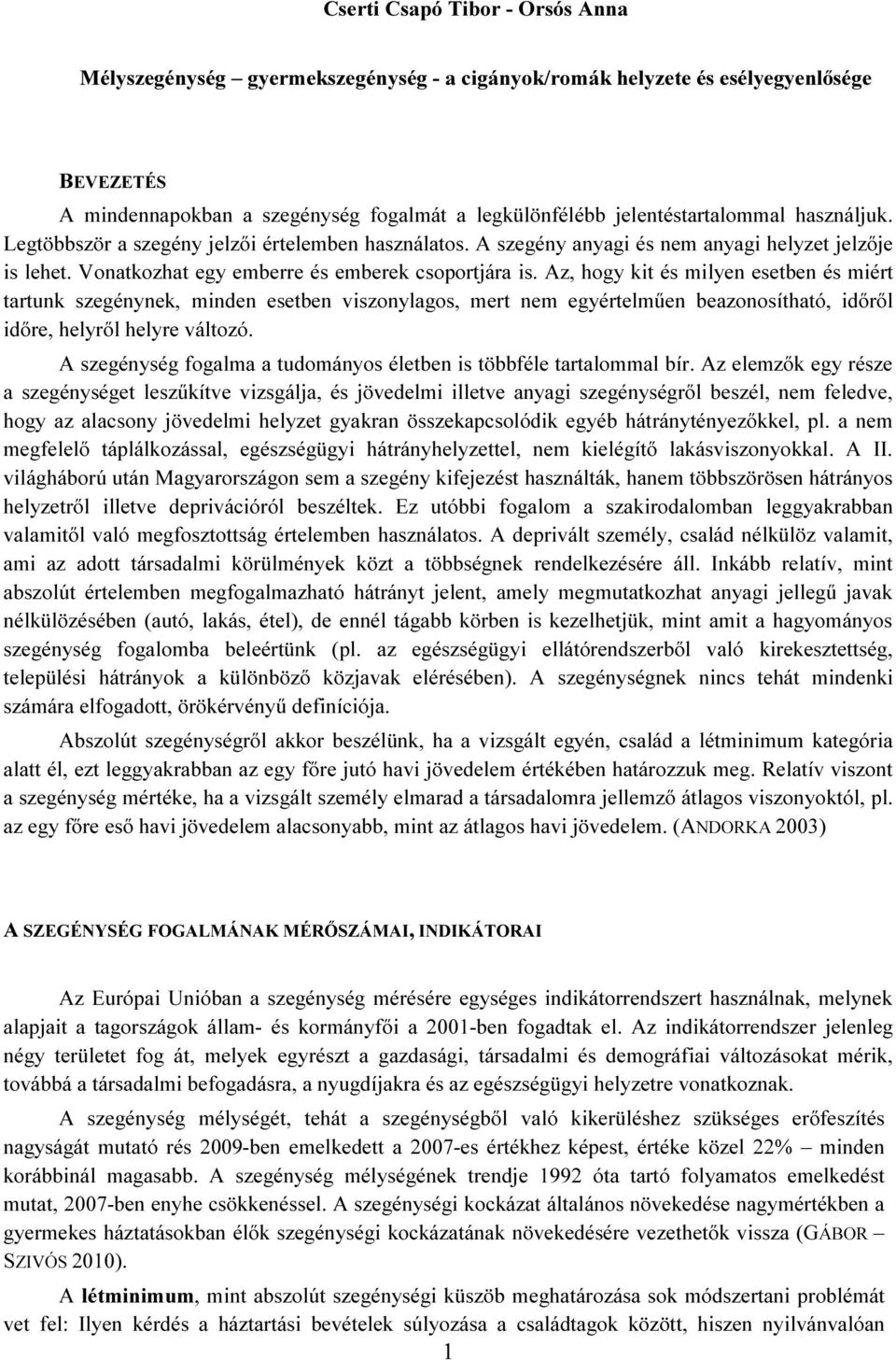 Az, hogy kit és milyen esetben és miért tartunk szegénynek, minden esetben viszonylagos, mert nem egyértelműen beazonosítható, időről időre, helyről helyre változó.