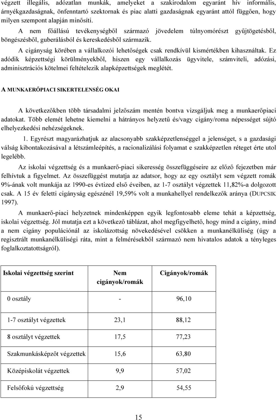 A cigányság körében a vállalkozói lehetőségek csak rendkívül kismértékben kihasználtak.