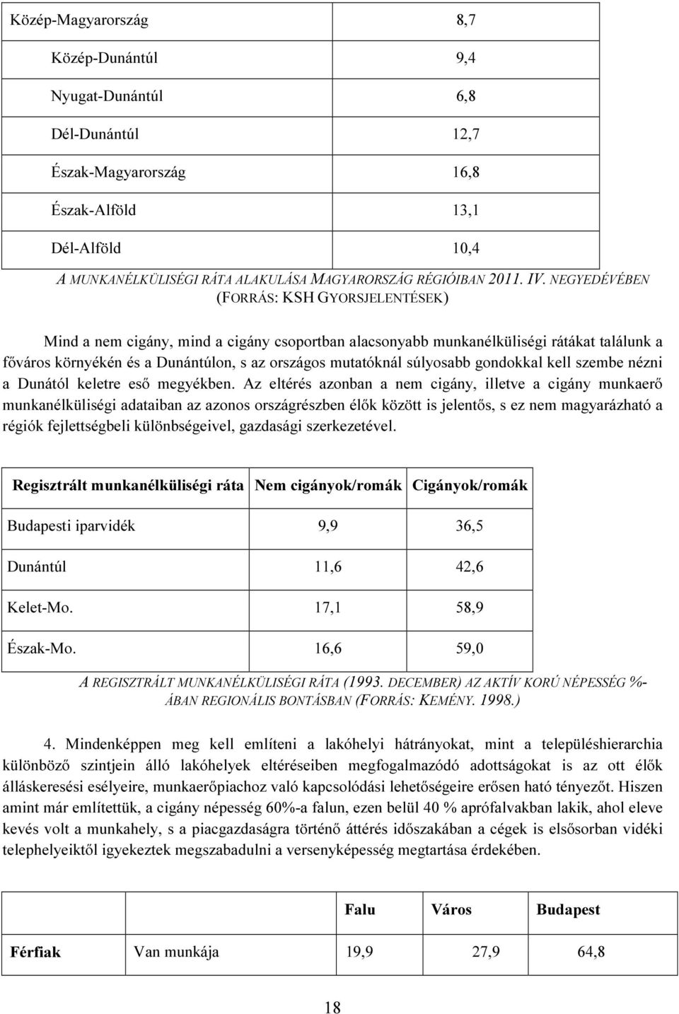 súlyosabb gondokkal kell szembe nézni a Dunától keletre eső megyékben.