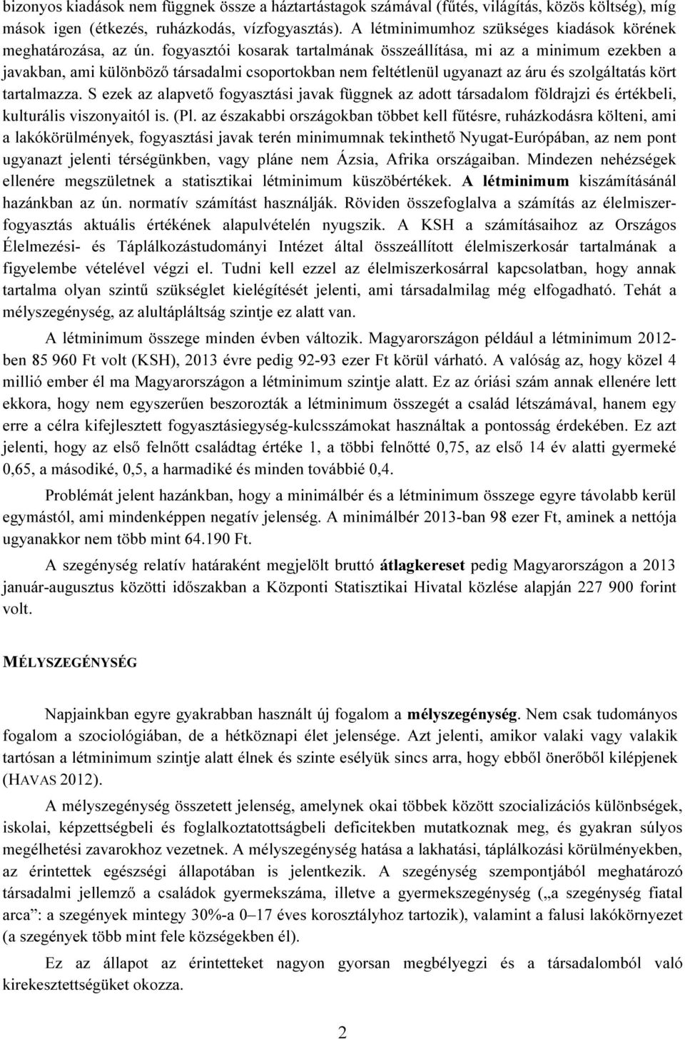 fogyasztói kosarak tartalmának összeállítása, mi az a minimum ezekben a javakban, ami különböző társadalmi csoportokban nem feltétlenül ugyanazt az áru és szolgáltatás kört tartalmazza.