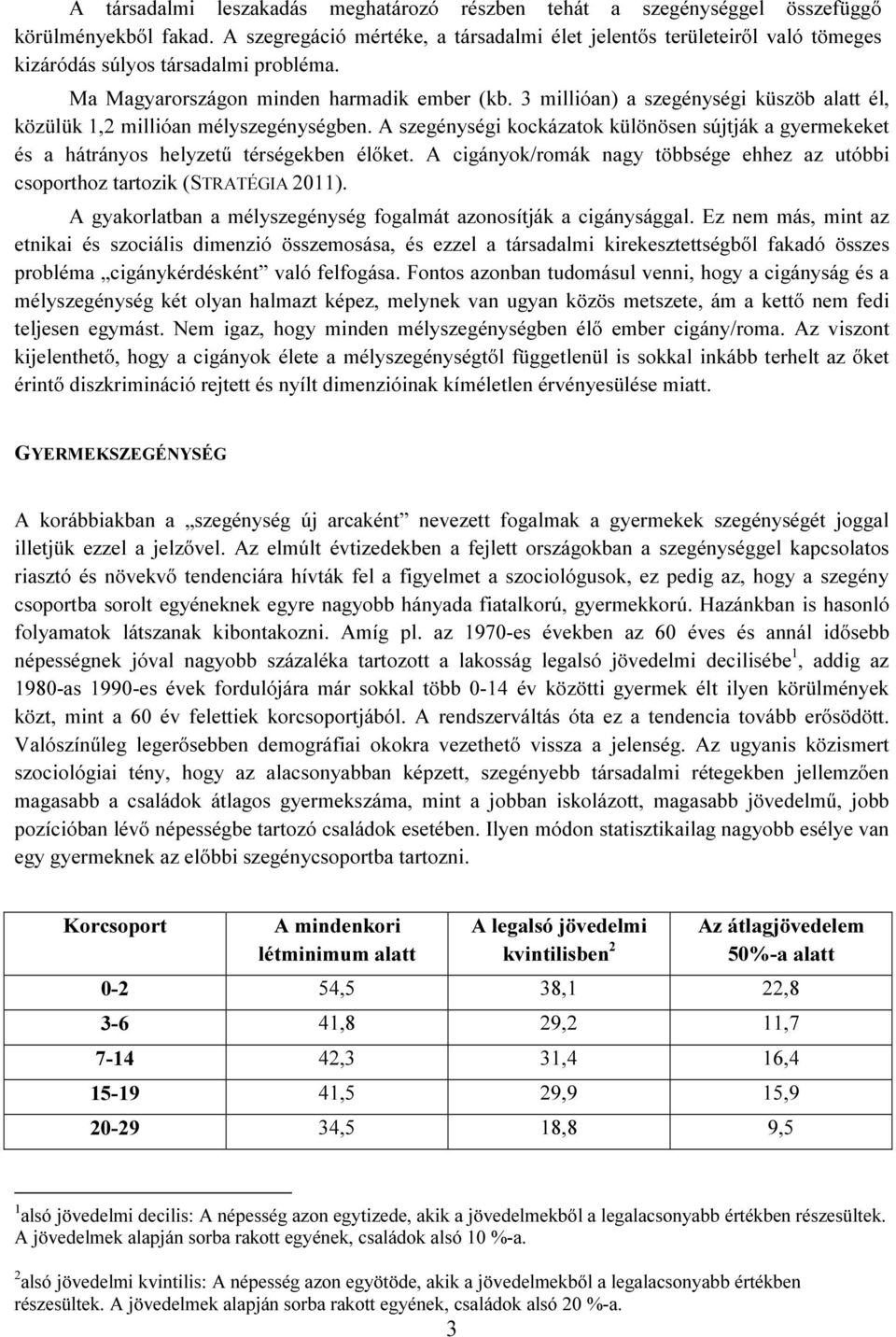 3 millióan) a szegénységi küszöb alatt él, közülük 1,2 millióan mélyszegénységben. A szegénységi kockázatok különösen sújtják a gyermekeket és a hátrányos helyzetű térségekben élőket.