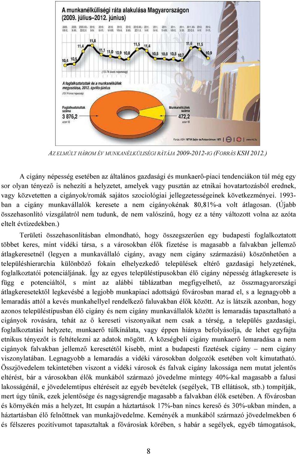 közvetetten a cigányok/romák sajátos szociológiai jellegzetességeinek következményei. 1993- ban a cigány munkavállalók keresete a nem cigányokénak 80,81%-a volt átlagosan.