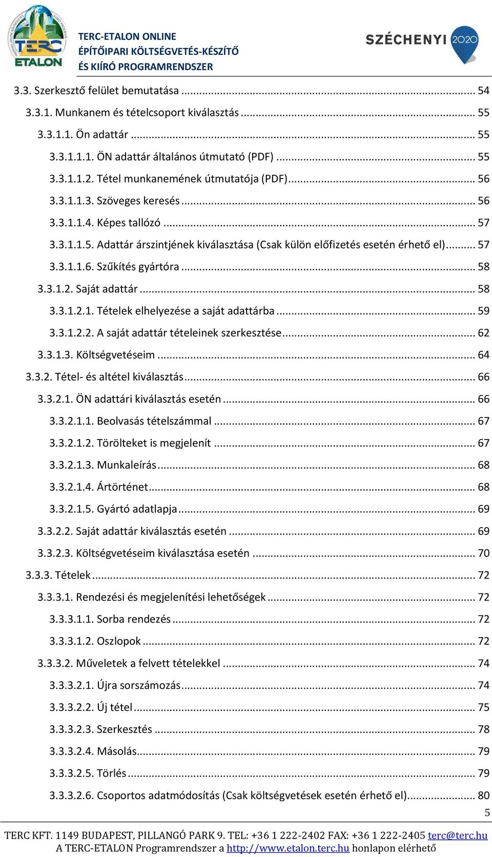 .. 58 3.3.1.2. Saját adattár... 58 3.3.1.2.1. Tételek elhelyezése a saját adattárba... 59 3.3.1.2.2. A saját adattár tételeinek szerkesztése... 62 3.3.1.3. Költségvetéseim... 64 3.3.2. Tétel- és altétel kiválasztás.