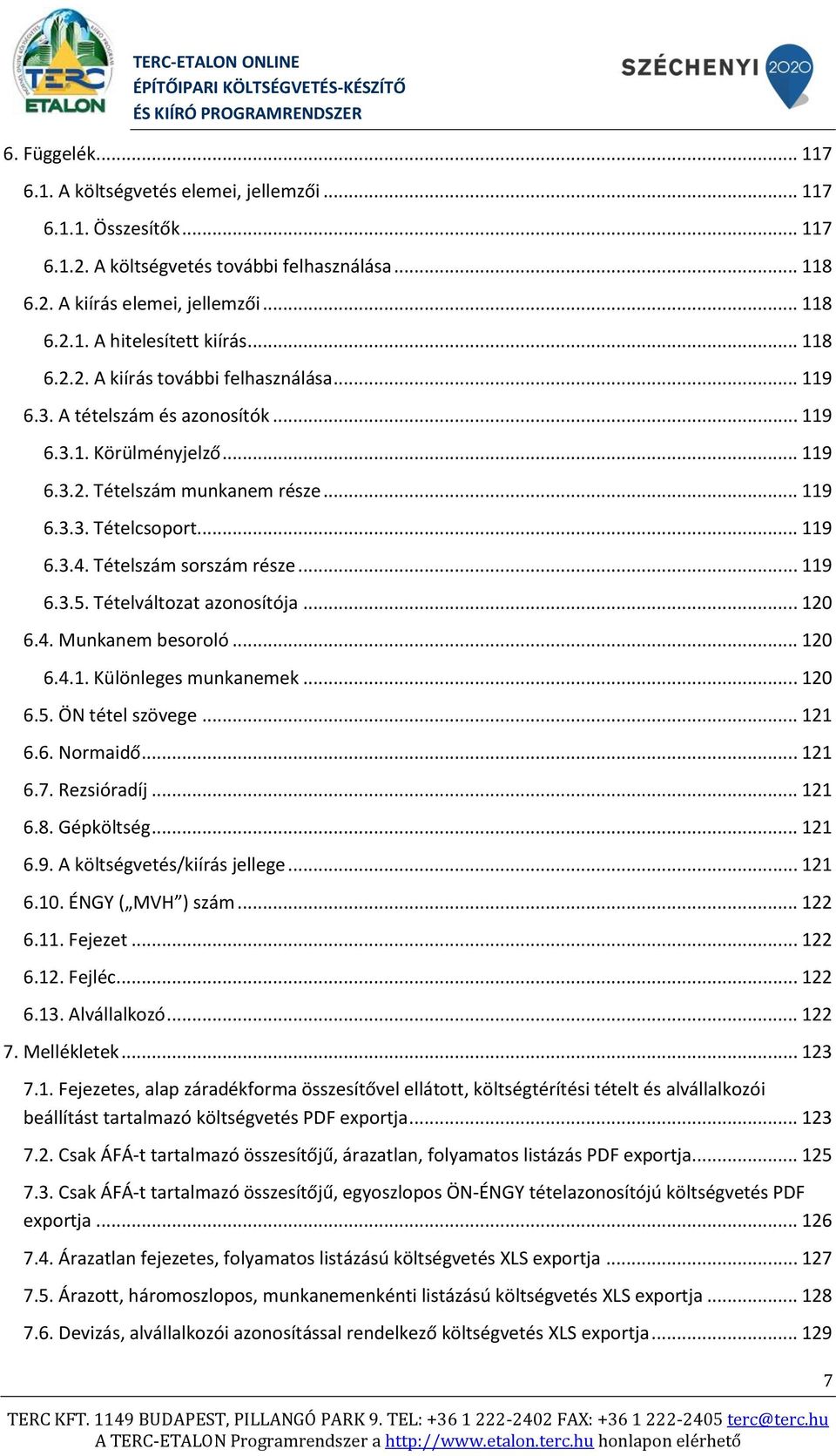 Tételszám sorszám része... 119 6.3.5. Tételváltozat azonosítója... 120 6.4. Munkanem besoroló... 120 6.4.1. Különleges munkanemek... 120 6.5. ÖN tétel szövege... 121 6.6. Normaidő... 121 6.7.