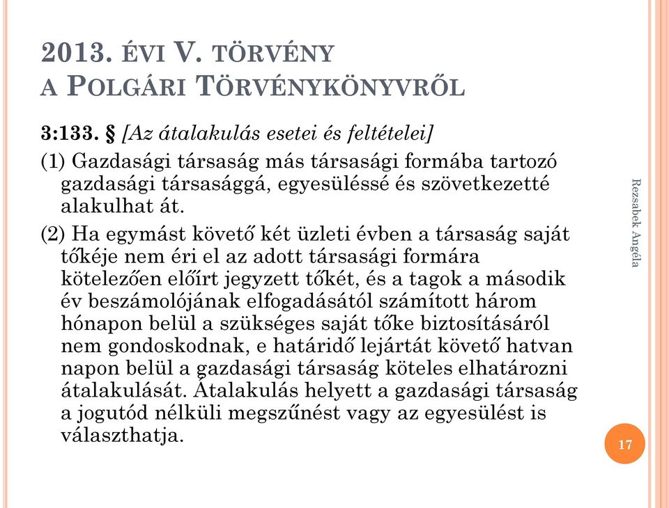 (2) Ha egymást követő két üzleti évben a társaság saját tőkéje nem éri el az adott társasági formára kötelezően előírt jegyzett tőkét, és a tagok a második év