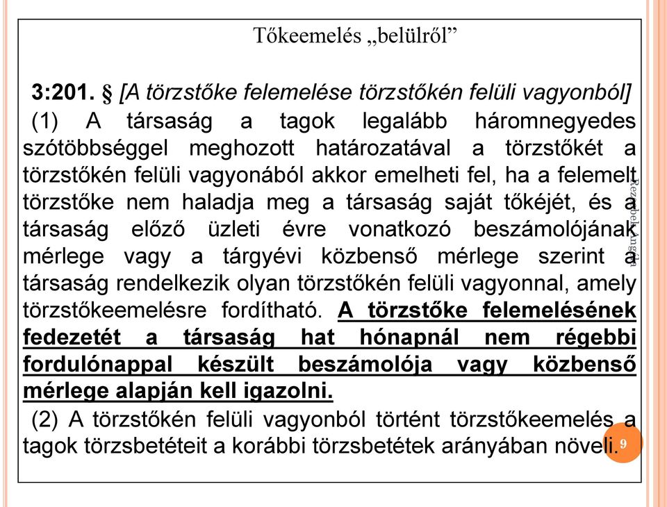 emelheti fel, ha a felemelt törzstőke nem haladja meg a társaság saját tőkéjét, és a társaság előző üzleti évre vonatkozó beszámolójának mérlege vagy a tárgyévi közbenső mérlege szerint a