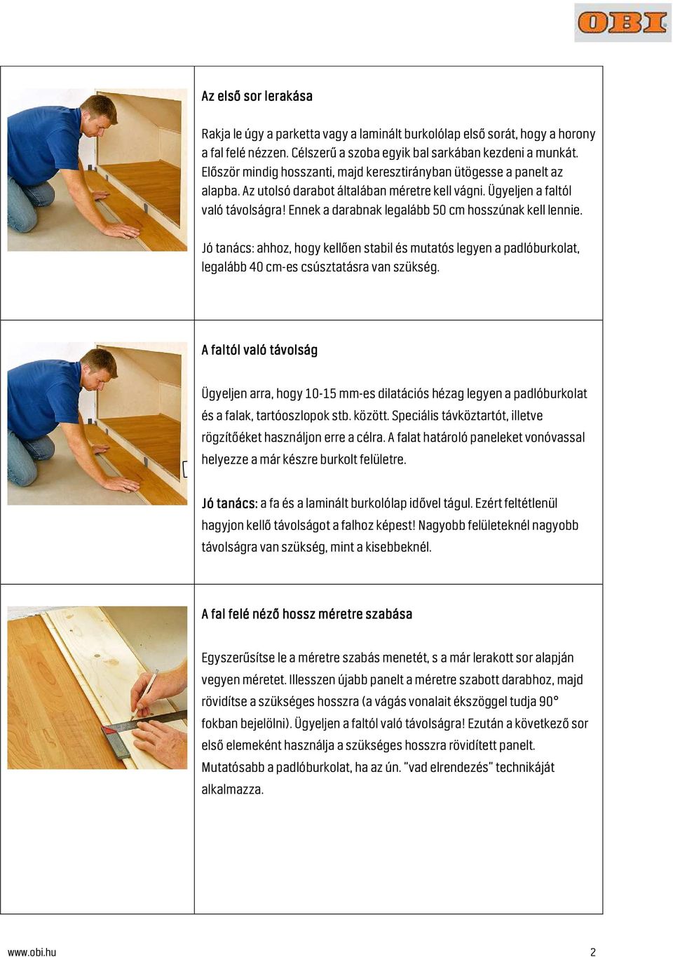 Ennek a darabnak legalább 50 cm hosszúnak kell lennie. Jó tanács: ahhoz, hogy kellően stabil és mutatós legyen a padlóburkolat, legalább 40 cm-es csúsztatásra van szükség.