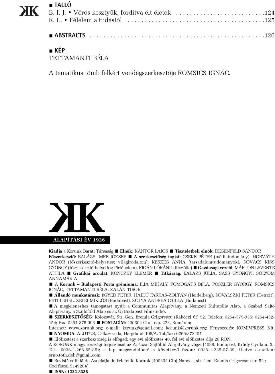 ALAPÍTÁSI ÉV 1926 Kiadja a Korunk Baráti Társaság Elnök: KÁNTOR LAJOS Tiszteletbeli elnök: DEGENFELD SÁNDOR Fõszerkesztõ: BALÁZS IMRE JÓZSEF A szerkesztõség tagjai: CSEKE PÉTER (médiatudomány),