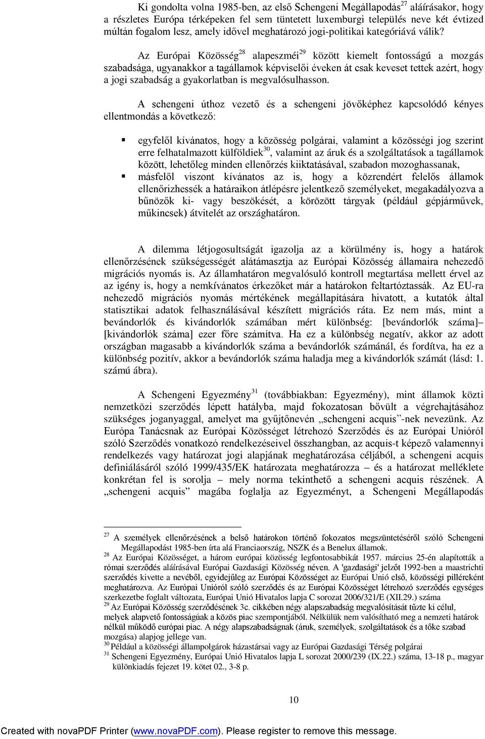 Az Európai Közösség 28 alapeszméi 29 között kiemelt fontosságú a mozgás szabadsága, ugyanakkor a tagállamok képviselői éveken át csak keveset tettek azért, hogy a jogi szabadság a gyakorlatban is