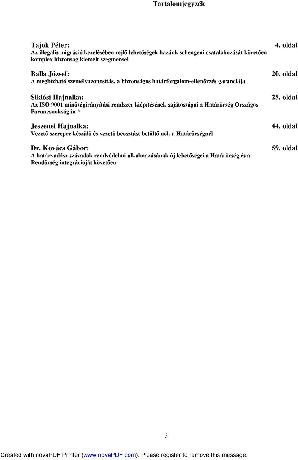 megbízható személyazonosítás, a biztonságos határforgalom-ellenőrzés garanciája Siklósi Hajnalka: Az ISO 9001 minőségirányítási rendszer kiépítésének sajátosságai a