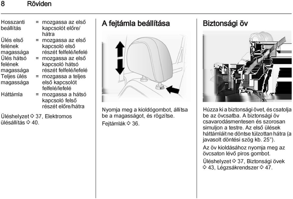 Elektromos ülésállítás 3 40. A fejtámla beállítása Nyomja meg a kioldógombot, állítsa be a magasságot, és rögzítse. Fejtámlák 3 36.