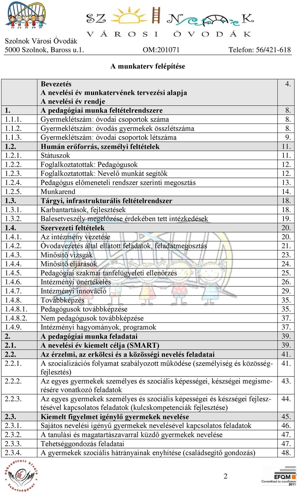 1.2.3. Foglalkoztatottak: Nevelő munkát segítők 12. 1.2.4. Pedagógus előmeneteli rendszer szerinti megosztás 13. 1.2.5. Munkarend 14. 1.3. Tárgyi, infrastrukturális feltételrendszer 18. 1.3.1. Karbantartások, fejlesztések 18.