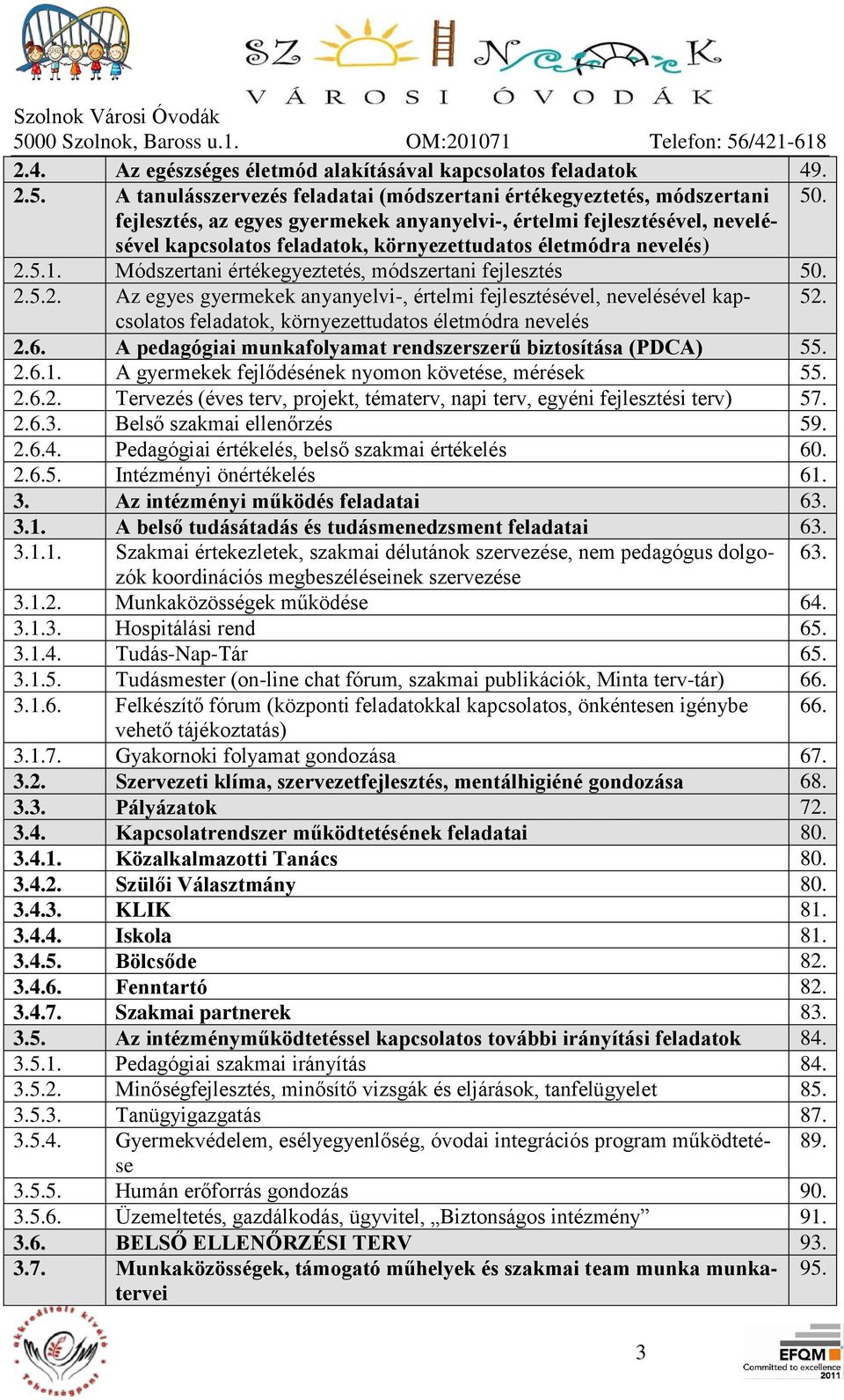 Módszertani értékegyeztetés, módszertani fejlesztés 50. 2.5.2. Az egyes gyermekek anyanyelvi-, értelmi fejlesztésével, nevelésével kapcsolatos 52. feladatok, környezettudatos életmódra nevelés 2.6.