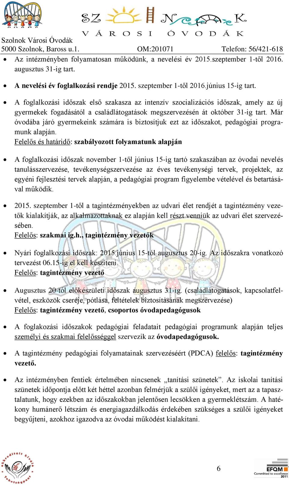 Már óvodába járó gyermekeink számára is biztosítjuk ezt az időszakot, pedagógiai programunk alapján.