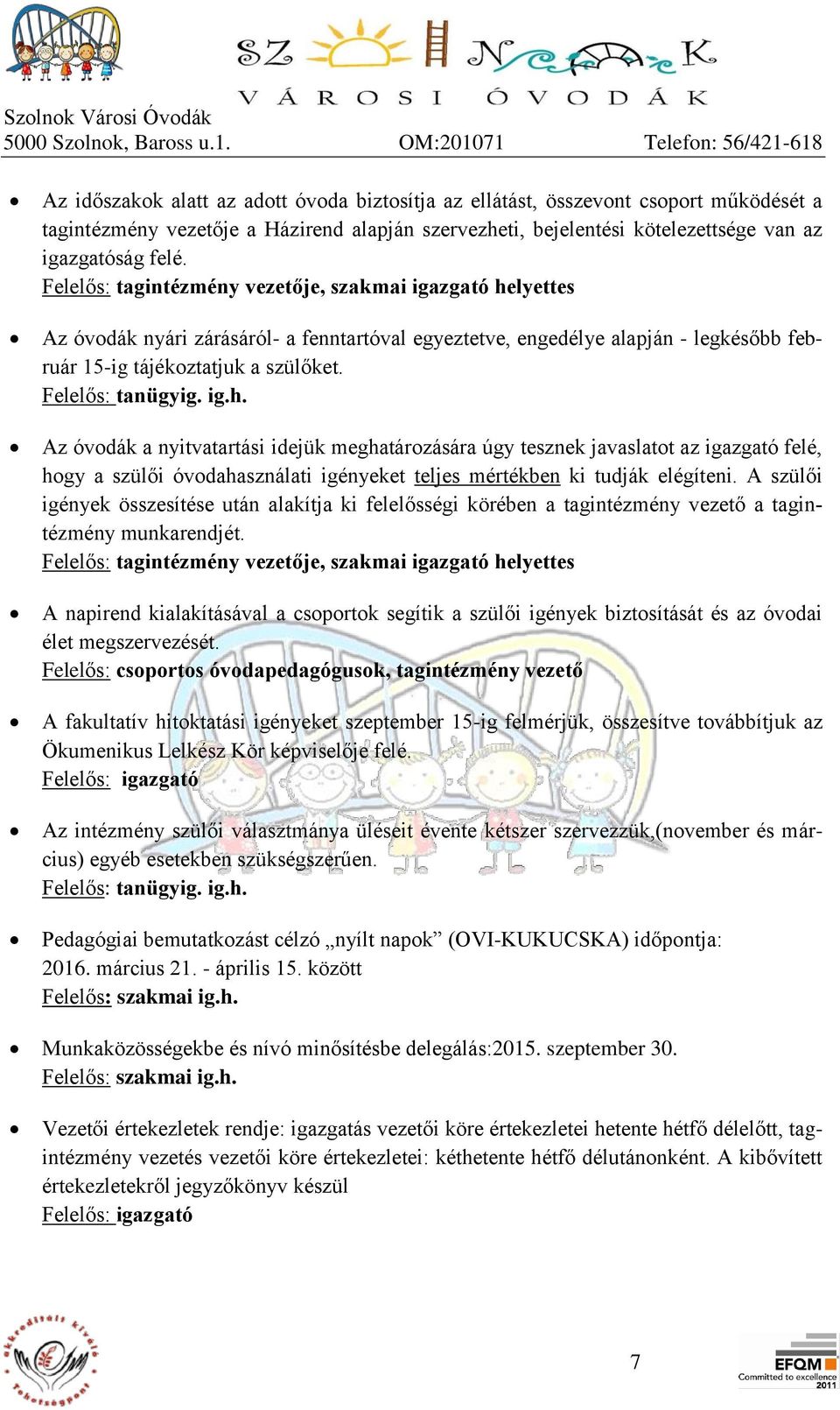 Felelős: tanügyig. ig.h. Az óvodák a nyitvatartási idejük meghatározására úgy tesznek javaslatot az igazgató felé, hogy a szülői óvodahasználati igényeket teljes mértékben ki tudják elégíteni.