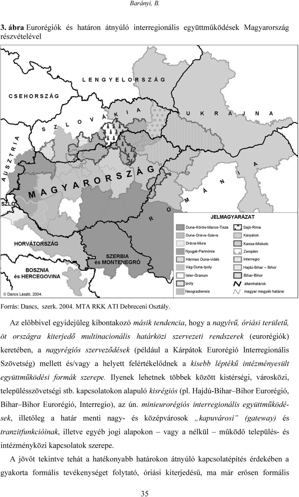 szerveződések (például a Kárpátok Eurorégió Interregionális Szövetség) mellett és/vagy a helyett felértékelődnek a kisebb léptékű intézményesült együttműködési formák szerepe.