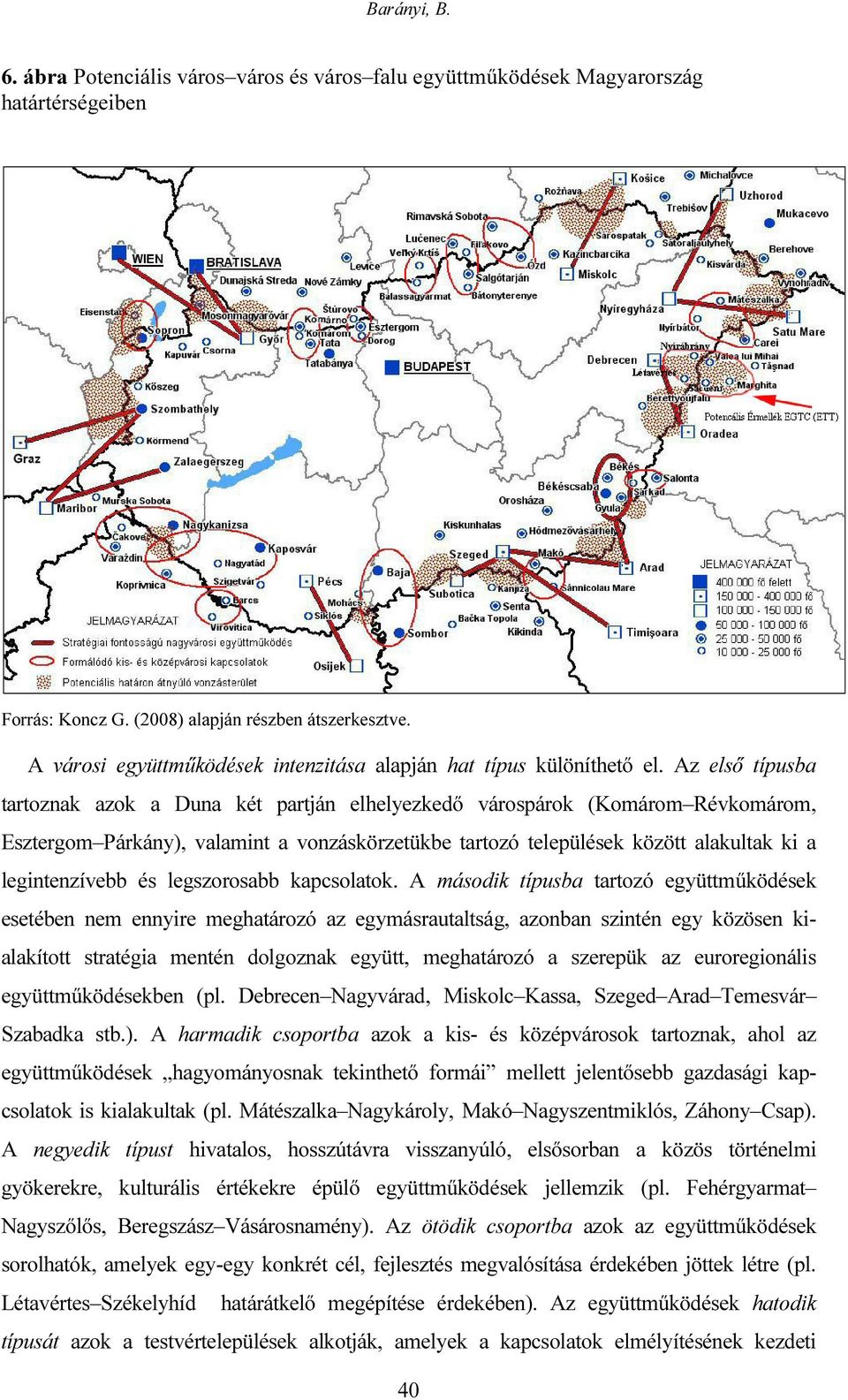 Az első típusba tartoznak azok a Duna két partján elhelyezkedő várospárok (Komárom Révkomárom, Esztergom Párkány), valamint a vonzáskörzetükbe tartozó települések között alakultak ki a legintenzívebb