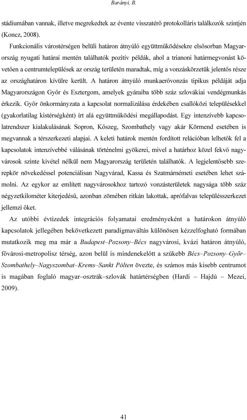 centrumtelepülések az ország területén maradtak, míg a vonzáskörzetük jelentős része az országhatáron kívülre került.