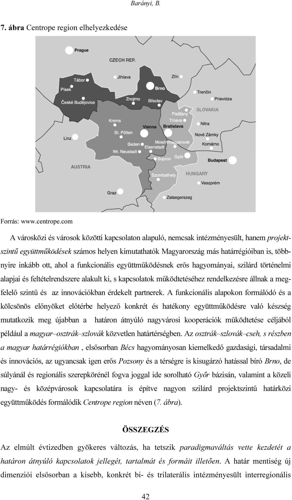 ott, ahol a funkcionális együttműködésnek erős hagyományai, szilárd történelmi alapjai és feltételrendszere alakult ki, s kapcsolatok működtetéséhez rendelkezésre állnak a megfelelő szintű és az