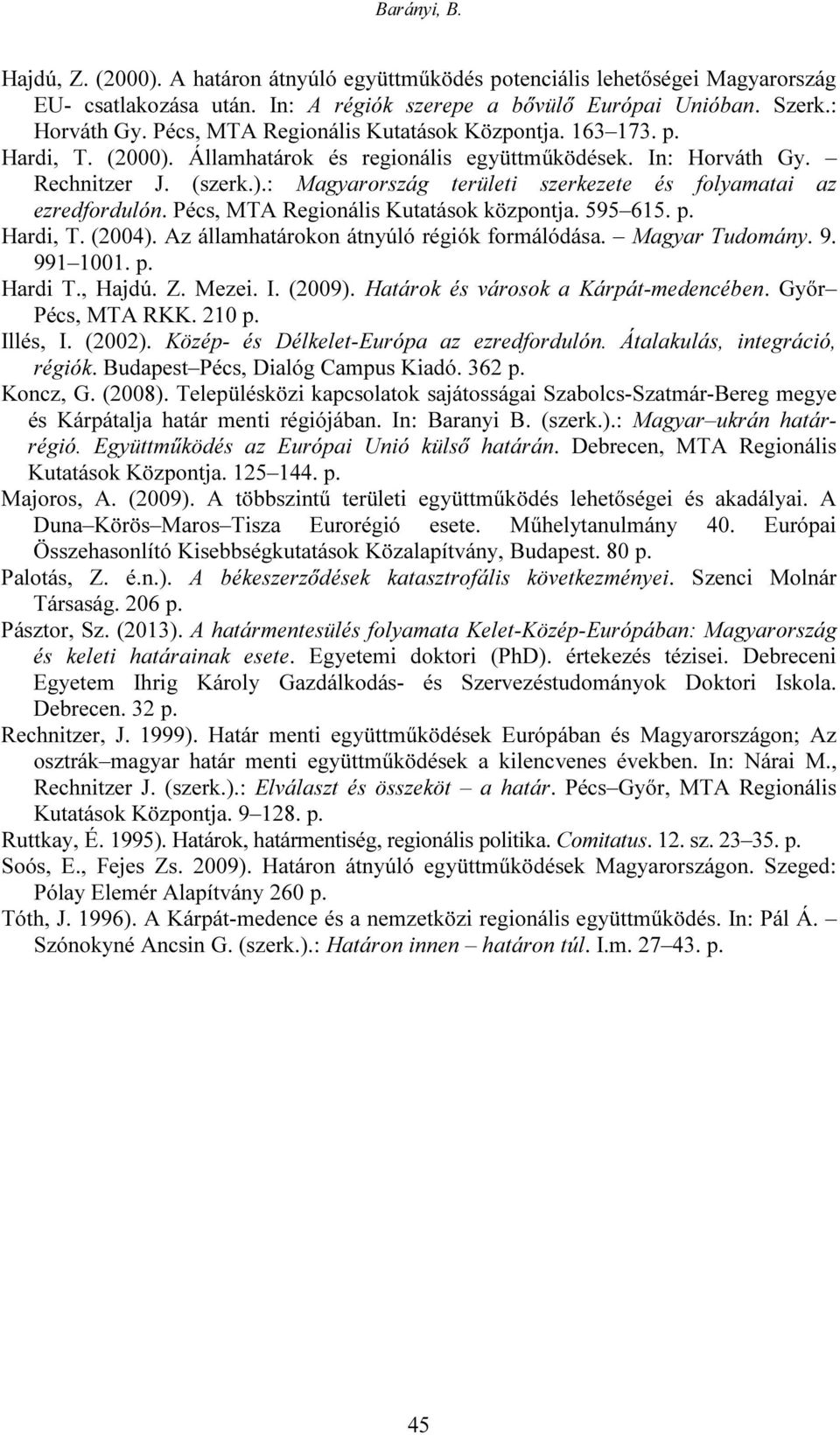 Pécs, MTA Regionális Kutatások központja. 595 615. p. Hardi, T. (2004). Az államhatárokon átnyúló régiók formálódása. Magyar Tudomány. 9. 991 1001. p. Hardi T., Hajdú. Z. Mezei. I. (2009).